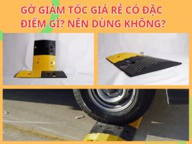 Gờ giảm tốc giá rẻ có đặc điểm gì? Có nên dùng không?