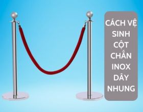 Hướng dẫn cách vệ sinh cột chắn inox dây nhung trong 3+ bước