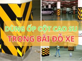 NÊN hay KHÔNG NÊN dùng ốp cột cao su trong bãi đỗ xe?