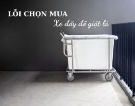 Lỗi chọn mua xe đẩy đồ giặt là: 9/10 khách hàng thường mắc phải