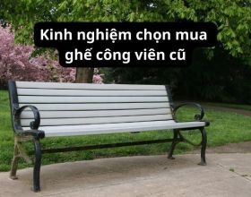 Share kinh nghiệm chọn mua ghế công viên cũ, hàng thanh lý