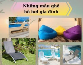 10+ mẫu ghế bể bơi gia đình xứng đáng để bạn mua