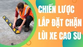 Chiến lược lắp đặt chặn lùi xe cao su ĐỘC NHẤT VÔ NHỊ
