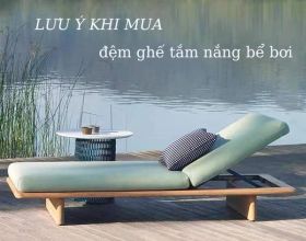 6 tiêu chí cần nhớ khi mua đệm ghế tắm nắng bể bơi