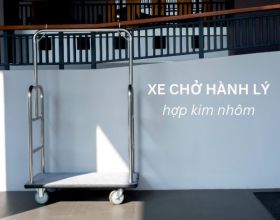 Xe chở hành lý hợp kim nhôm: Lựa chọn hợp lý cho khách sạn tầm trung