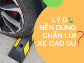 Lý do nên dùng chặn lùi xe cao su - không biết PHÍ cả đời