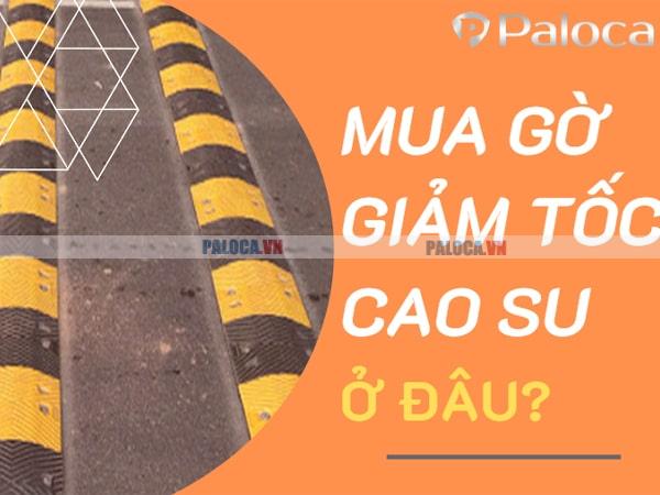 Mua gờ giảm tốc cao su cần dựa vào chất lượng, mức giá,...