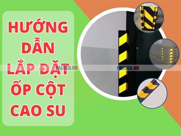 Hướng dẫn lắp đặt ốp cột cao su chi tiết theo tiêu chuẩn BGT chỉ có tại Paloca