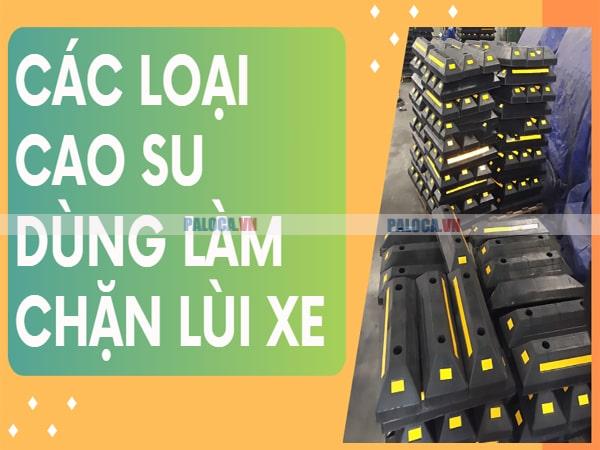 Cao su dùng làm chặn lùi xe là cao su tự nhiên hoặc tổng hợp