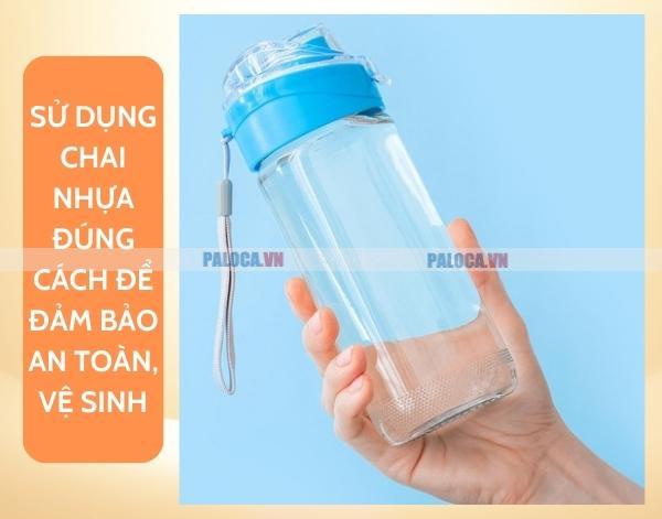 Sử dụng chai nhựa đúng loại, đựng nước đúng cách để đảm bảo an toàn