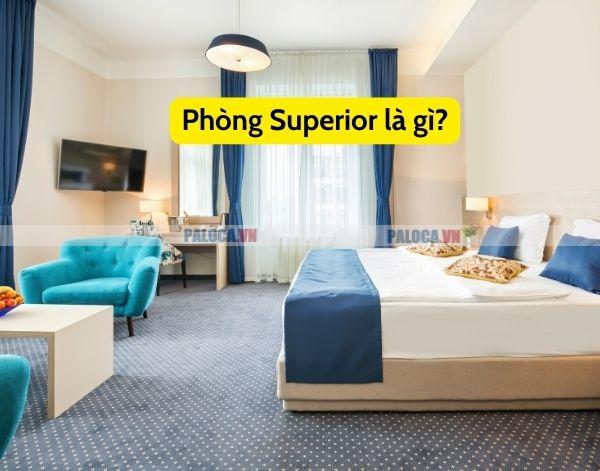 Phòng Superior là loại phòng cao cấp hơn so với phòng Standard