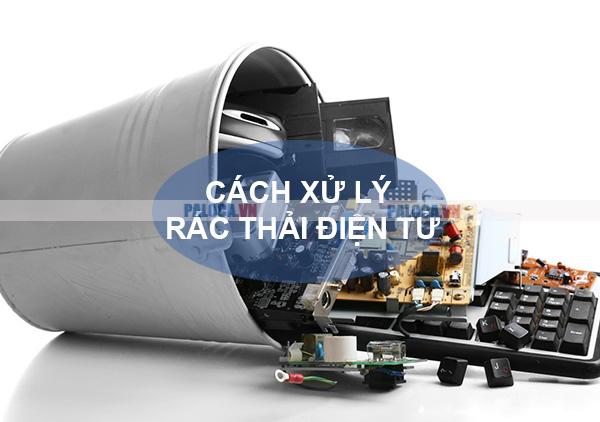 Biện pháp xử lý  hiệu quả giúp kiểm soát tình trạng rác thải điện tử và ngăn chặn nguy cơ ô nhiễm môi trường